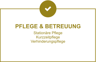 PFLEGE & BETREUUNG Stationäre Pflege Kurzzeitpflege Verhinderungspflege