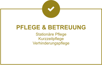 PFLEGE & BETREUUNG Stationäre Pflege Kurzzeitpflege Verhinderungspflege